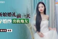 星空传媒XKTY001新娘婚礼前一天穿婚纱出轨炮友